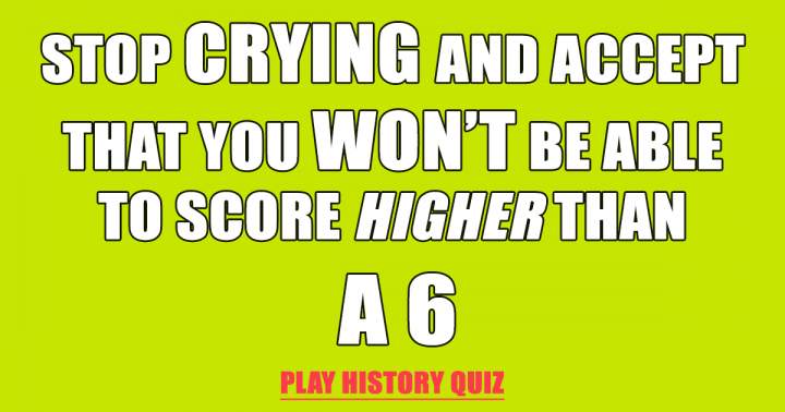 Banner for It is impossible to score higher than a 6!