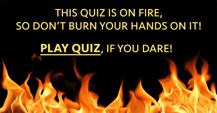 Banner for Avoid getting burned in this General Knowledge Quiz.