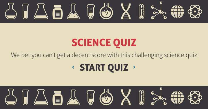 Banner for Dare to try this tough science quiz? We doubt you can achieve a high score!