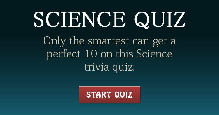 Banner for Only a true genius can score a perfect 10 on this Science quiz! Share if that's you!