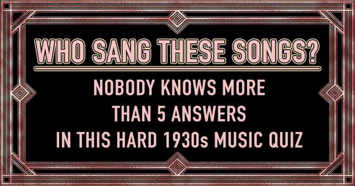 Difficult Quiz: Identify the Singers of These 1930s Songs